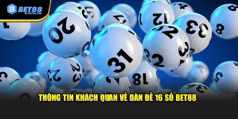 Thông tin khách quan về dàn đề 16 số Bet88